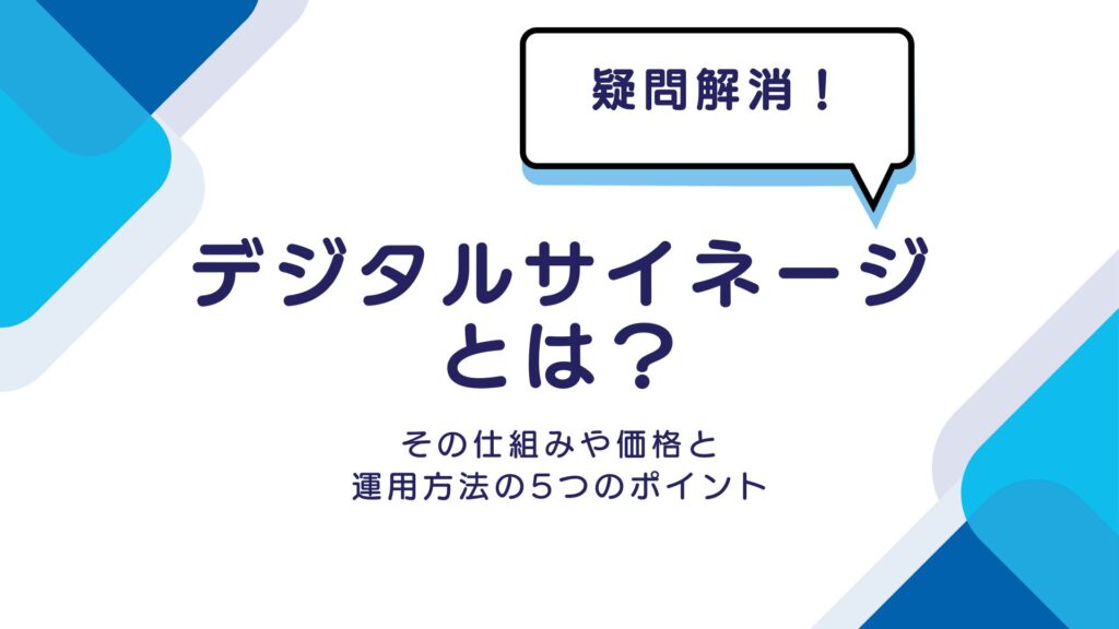 デジタルサイネージとは？その仕組みや価格と運用方法の5つのポイント