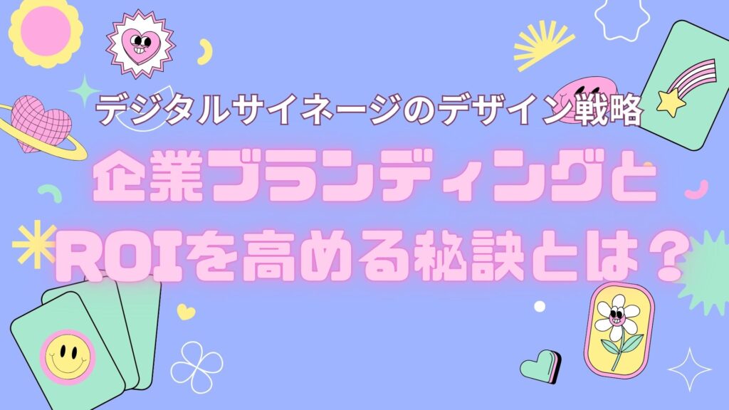 デジタルサイネージのデザイン戦略｜企業ブランディングとROIを高める秘訣とは？