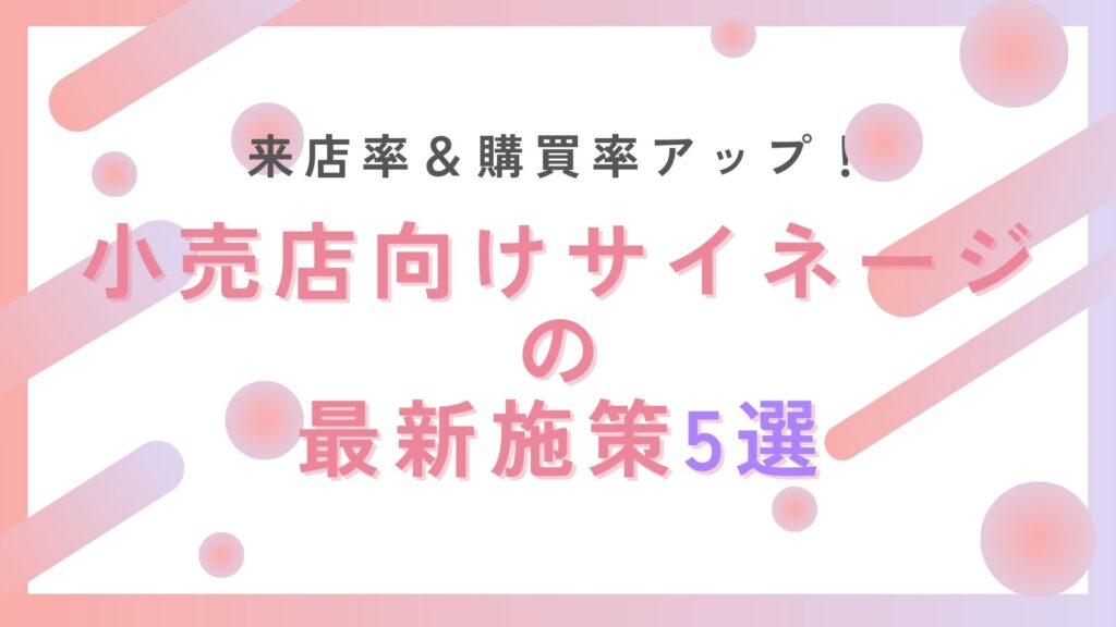 来店率＆購買率アップ！小売店向けサイネージの最新施策5選